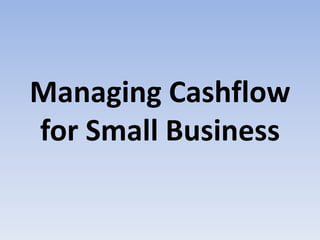 Managing Cashflow
for Small Business
 