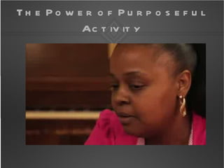 Th e Po w e r o f Pu r p o s e f u l
           Ac t iv it y
 