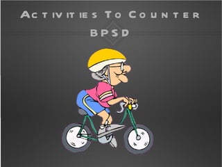 Ac t iv it ie s T o C o u n t e r
              BPS D
 