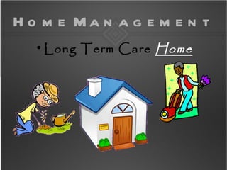 H o m e Ma n a g e m e n t
   
       Long Term Care Home
 