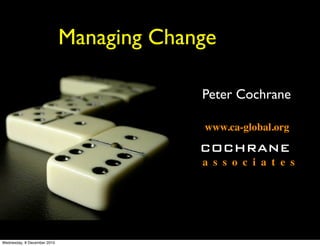 Managing Change

                                          Peter Cochrane

                                          www.ca-global.org

                                          COCHRANE
                                          a s s o c i a t e s




Wednesday, 8 December 2010
 