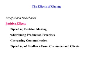 The Effects of Change Benefits and Drawbacks Positive Effects Speed up Decision Making Shortening Production Processes Increasing Communication Speed up of Feedback From Customers and Clients 