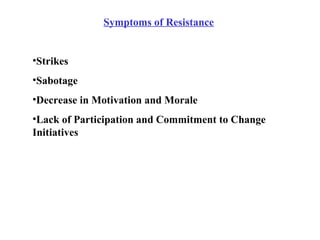 Symptoms of Resistance Strikes Sabotage Decrease in Motivation and Morale Lack of Participation and Commitment to Change Initiatives 