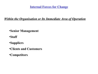 Internal Forces for Change Within the Organisation or Its Immediate Area of Operation Senior Management  Staff Suppliers Clients and Customers Competitors 