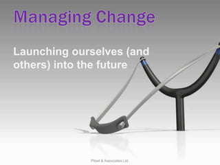 Managing Change Launching ourselves (and others) into the future  Pitsel & Associates Ltd. 
