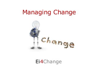 Managing Change
Ei4Change
 