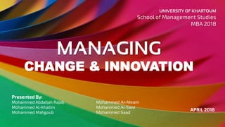 MANAGING
CHANGE & INNOVATION
Mohammed Al-Akram
Mohammed Al-Sawi
Mohammed Saad
UNIVERSITY OF KHARTOUM
 