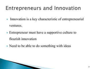  Innovation is a key characteristic of entrepreneurial
ventures.
 Entrepreneur must have a supportive culture to
flouris...