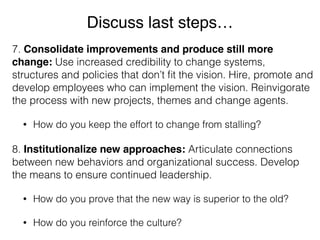 Discuss last steps… 
7. Consolidate improvements and produce still more 
change: Use increased credibility to change syste...
