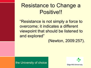 Resistance to Change a
           Positive!!
   “Resistance is not simply a force to
   overcome; it indicates a different...