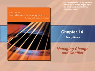 Managing Change and Conflict Chapter 14   Ready Notes For in-class note taking, choose Handouts or Notes Pages from the print options, with three slides per page. 