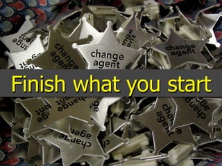 Finish what you start
 