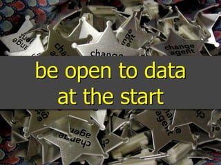 be open to data
  at the start
 
