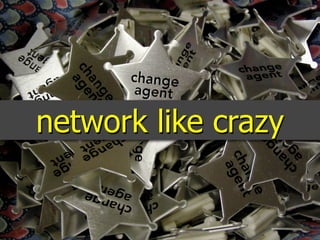 network like crazy
 