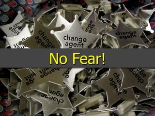No Fear!
 