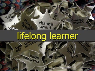 lifelong learner
 