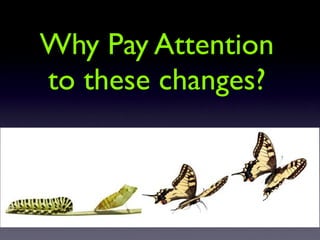 Why Pay Attention
to these changes?
 