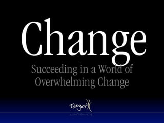 Change
Succeeding in a World of
 Overwhelming Change
 