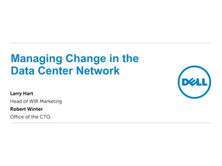 Managing Change in the
Data Center Network
Larry Hart
Head of WW Marketing
Robert Winter
Office of the CTO
 