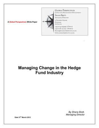 A Global Perspectives White Paper




                                                    `




           Managing Change in the Hedge
                  Fund Industry




                                      By Shane Brett,
                                    Managing Director
              st
       Date 31 March 2012
 