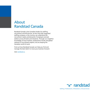 About
Randstad Canada
Randstad Canada is the Canadian leader for staffing,
recruitment and HR Services. As the only fully ...