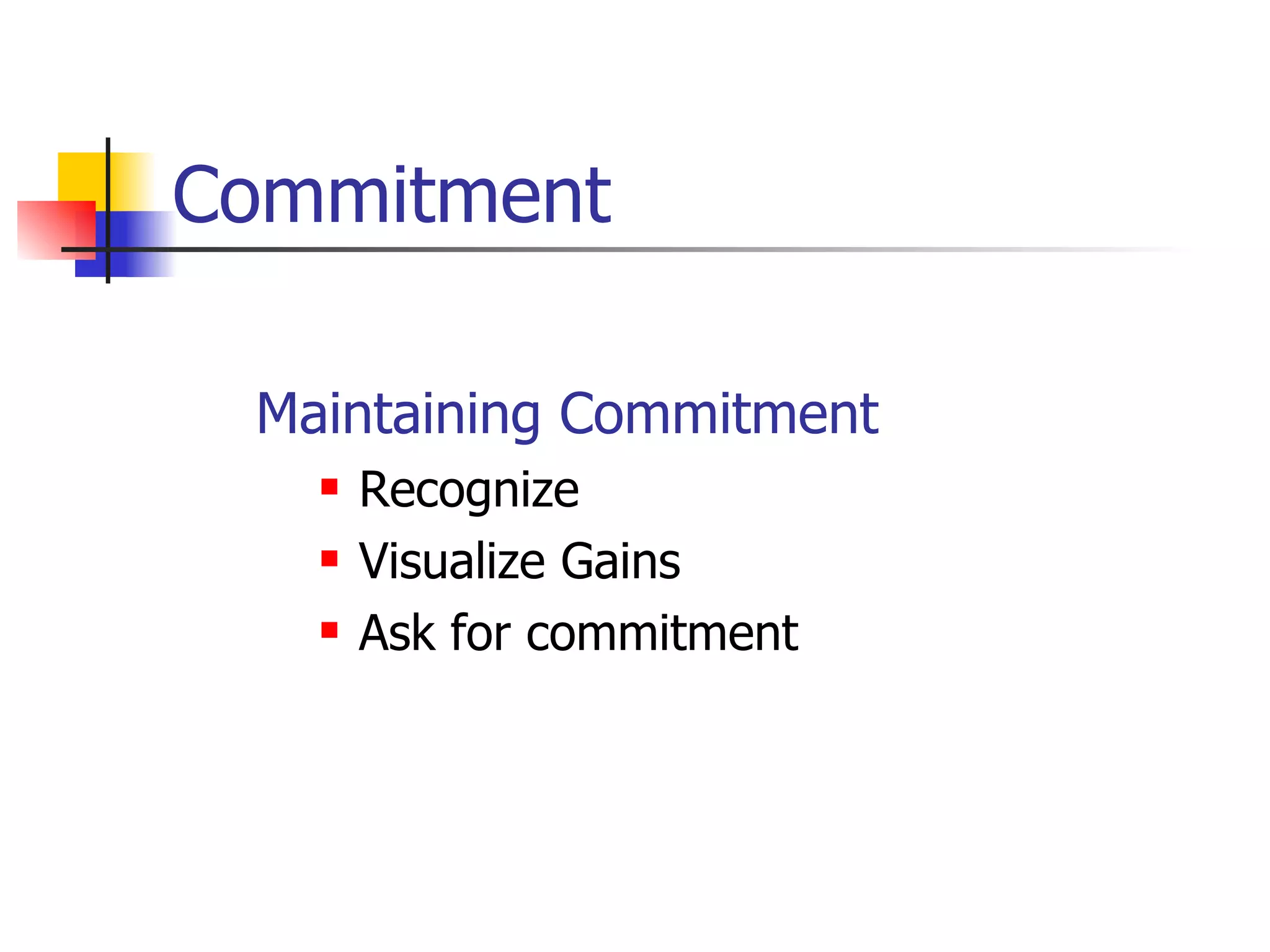 Commitment  Maintaining Commitment Recognize Visualize Gains Ask for commitment 