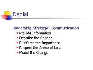 Denial <ul><li>Leadership Strategy: Communication </li></ul><ul><ul><li>Provide Information </li></ul></ul><ul><ul><li>Des...