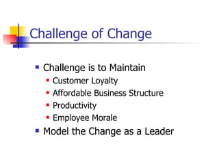 Challenge of Change <ul><li>Challenge is to Maintain </li></ul><ul><ul><li>Customer Loyalty </li></ul></ul><ul><ul><li>Aff...