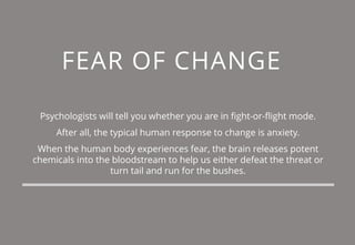 FEAR OF CHANGE
Psychologists will tell you whether you are in fight-or-flight mode.
After all, the typical human response ...