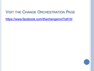 VISIT THE CHANGE ORCHESTRATION PAGE
https://www.facebook.com/thechangemvt?ref=hl
 