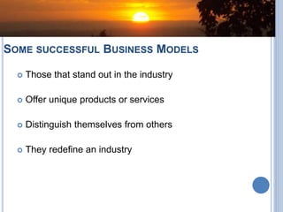 SOME SUCCESSFUL BUSINESS MODELS
 Those that stand out in the industry
 Offer unique products or services
 Distinguish themselves from others
 They redefine an industry
 
