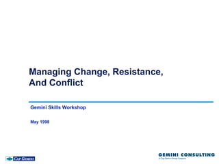 Managing Change, Resistance,
And Conflict

Gemini Skills Workshop

May 1998
 