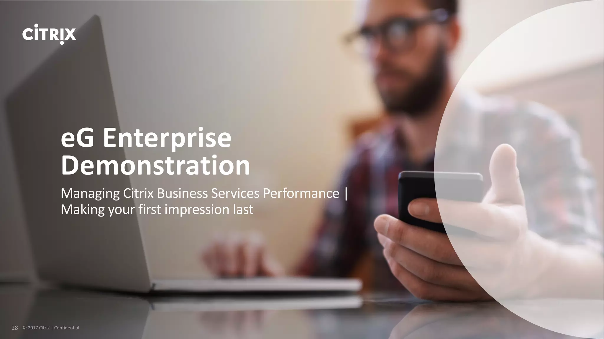 Managing	Citrix	Business	Services	Performance	|	
Making	your	first	impression	last
eG Enterprise	
Demonstration
 