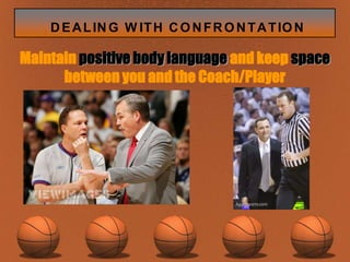 Maintain positive body language and keep space between you and the Coach/Player