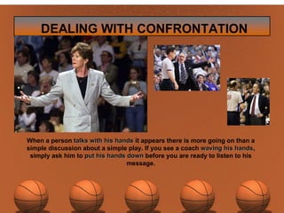 When a person  talks with his hands  it appears there is more going on than a simple discussion about a simple play. If you see a coach  waving his hands , simply ask him to  put his hands down  before you are ready to listen to his message. 