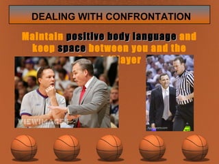 Maintain  positive body language  and keep  space  between you and the Coach/Player 