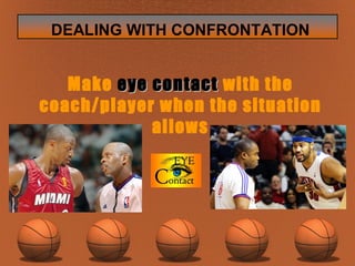 Make  eye contact  with the coach/player when the situation allows 