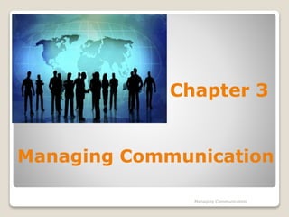 Chapter 3
Managing Communication
Managing Communication
 