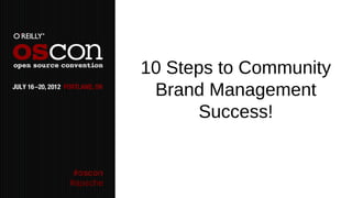 10 Steps to Community
           Brand Management
                Success!


#apache
 