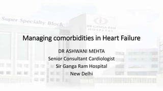 Managing comorbidities in Heart Failure
DR ASHWANI MEHTA
Senior Consultant Cardiologist
Sir Ganga Ram Hospital
New Delhi
 
