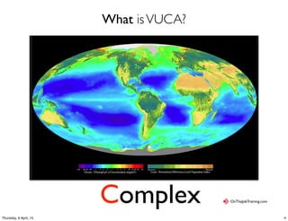 What isVUCA?
OnTheJobTraining.comComplex
4Thursday, 9 April, 15
 
