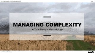 JUSTINTAUBER.COM | @BRTRX
03.2017MANAGING COMPLEXITY - A TOTAL DESIGN METHODOLOGY
MANAGING COMPLEXITY
A Total Design Methodology
 