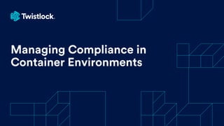 Managing Compliance in
Container Environments
 