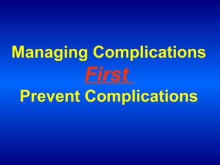 Managing Complications
First
Prevent Complications
 