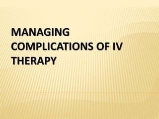 MANAGING
COMPLICATIONS OF IV
THERAPY
 