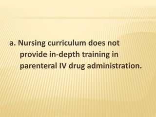 a. Nursing curriculum does not
provide in-depth training in
parenteral IV drug administration.
 