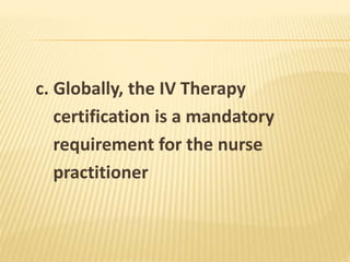 c. Globally, the IV Therapy
certification is a mandatory
requirement for the nurse
practitioner
 