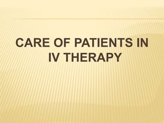 CARE OF PATIENTS IN
IV THERAPY
 