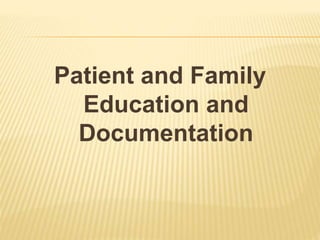 Patient and Family
Education and
Documentation
 