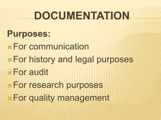 DOCUMENTATION
Purposes:
For communication
For history and legal purposes
For audit
For research purposes
For quality management
 